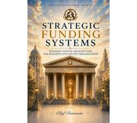 Strategic Funding Systems: Building Capital Architecture for Resilient Civil Society Organizations (The Confluence Series)