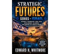 STRATEGIC FUTURES SERIES - ISRAEL: Security, Technology, Iran, Gaza, Intelligence, Alliances, and Survival in a Hostile Region
