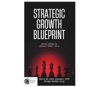 Strategic Growth Blueprint: Developing Transformational Leaders and High-Performance Teams (Bridge Builder Legacy Series)