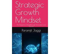 Strategic Growth Mindset: The Blueprint of Breakthrough Innovation and Success