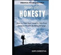 Strategic Honesty: How to turn Your Integrity Into Your Greatest Wealth-Building Strategy