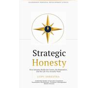STRATEGIC HONESTY: Unlocking Integrity-Centered Leadership | Be good. Do good. Do well - without ever compromising your soul.