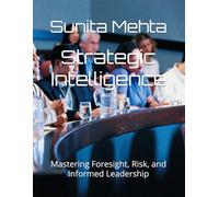 Strategic Intelligence: Mastering Foresight, Risk, and Informed Leadership