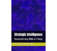 Strategic Intelligence: Outsmart Any MBA in 7 Days (MBA Self-Study Intelligence Series)