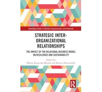 Strategic Inter-Organizational Relationships: The Impact of the Relational Business Model on Resilience and Sustainability (Routledge Studies in Business Organizations and Networks)