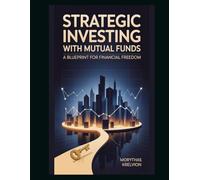 Strategic Investing with Mutual Funds: A Blueprint for Financial Freedom