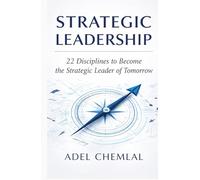 Strategic Leadership: 22 Disciplines to Become the Strategic Leader of Tomorrow