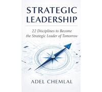 Strategic Leadership: 22 Disciplines to Become the Strategic Leader of Tomorrow