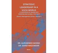 Strategic Leadership in a VUCA World: A Synthesis of Indian Epic Wisdom and Global Thought (Edition1): A Synthesis of Indian Epic Wisdom and Global ... of Indian Epic Wisdom and Global Thought