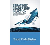 Strategic Leadership in Action: Elevating Performance Through Intelligence, Communication, and Clarity