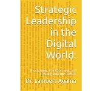 Strategic Leadership in the Digital World:: Innovating, Transforming, and Leading into the Future.