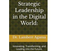 Strategic Leadership in the Digital World:: Innovating, Transforming, and Leading into the Future.