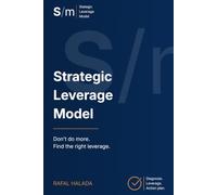 STRATEGIC LEVERAGE MODEL: How to connect what your company already knows into a coherent picture of the future and a program of change