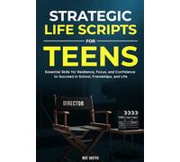 Strategic Life Scripts for Teens: Essential Skills for Resilience, Focus, and Confidence to Succeed in School, Friendships, and Life