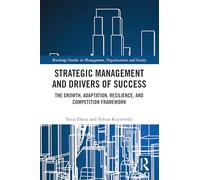 Strategic Management and Drivers of Success: The Growth, Adaptation, Resilience, and Competition Framework (Routledge Studies in Management, Organizations and Society)