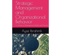 Strategic Management and Organizational Behavior: A Century of Management Models and Theorists