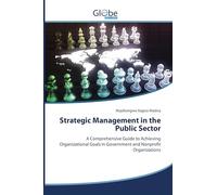 Strategic Management in the Public Sector: A Comprehensive Guide to Achieving Organizational Goals in Government and Nonprofit Organizations