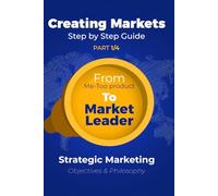 Strategic Marketing (P1/4): From Me-Too product To Market Leader (Creating Markets!! Step by Step Strategic Guide)