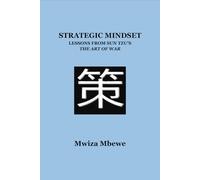 STRATEGIC MINDSET: LESSONS FROM SUN TZU’S THE ART OF WAR