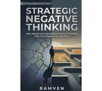 Strategic Negative Thinking: Why Mental Contrasting Beats Positive Thinking (And Your Regrets Are Teachers) (THE POWER OF NEGATIVE THINKING)