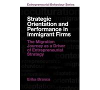 Strategic Orientation and Performance in Immigrant Firms: The Migration Journey as a Driver of Entrepreneurial Strategy (Entrepreneurial Behaviour)