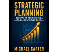 Strategic Planning: Blueprints for Building a Business That Never Breaks
