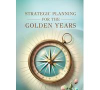 STRATEGIC PLANNING FOR THE GOLDEN YEARS