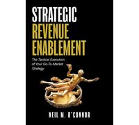 Strategic Revenue Enablement: The Tactical Execution of Your Go-To-Market Strategy