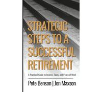 Strategic Steps to a Successful Retirement: A Practical Guide to Income, Taxes, and Peace of Mind