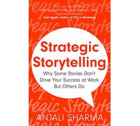 Strategic Storytelling: Why Some Stories Drive Your Success at Work But Others Don't