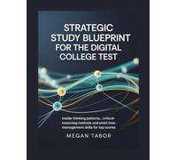 Strategic Study Blueprint for the Digital College Test: Insider Thinking Patterns, Critical-Reasoning Methods, and Smart Time-Management Skills for Top Scores