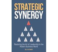 Strategic Synergy: Mastering the Art of Leadership in the Modern Business World: Mastering the Art of Leadership in the Modern Business World