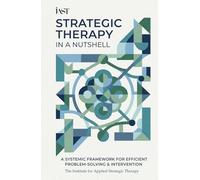 Strategic Therapy in a Nutshell: A Systemic Framework for Efficient Problem-Solving & Intervention (Applied Strategic Therapy Books)