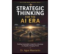STRATEGIC THINKING FOR THE AI ERA: Building Sustainable Competitive Advantage in a Rapidly Changing World: 6 (THE FUTURE-READY BUSINESS SERIES™)