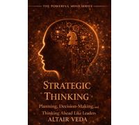 Strategic Thinking: Planning, Decision-Making, and Thinking Ahead Like Leaders (Powerful Mind Series)