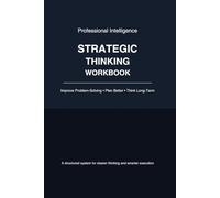 Strategic Thinking Workbook: A Structured System to Improve Problem-Solving, Decision-Making, Planning, and Long-Term Thinking