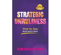 Strategic Unruliness: Break the Rules. Build What’s Next.