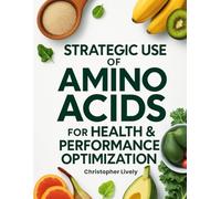 Strategic Use of Amino Acids for Health & Performance Optimization
