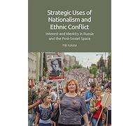 Strategic Uses of Nationalism and Ethnic Conflict: Interest and Identity in Russia and the Post-Soviet Space