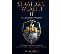 Strategic Wealth II: The Dynasty Mandate: The Sovereign Blueprint for Building Multi-Generational Wealth and Global Autonomy