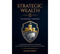 Strategic Wealth II: The Dynasty Mandate: The Sovereign Blueprint for Building Multi-Generational Wealth and Global Autonomy