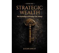 Strategic Wealth: The Psychology of Keeping Your Money: How to Break Bad Habits, Master Discipline, and Take Command of Your Financial Future.