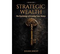 Strategic Wealth: The Psychology of Keeping Your Money: How to Break Bad Habits, Master Discipline, and Take Command of Your Financial Future.