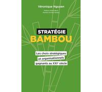 Stratégie Bambou: Les choix stratégiques et organisationnels gagnants au XXIe siècle