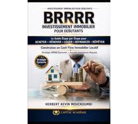 STRATÉGIE BRRRR IMMOBILIER: Le Guide Étape par Étape pour Acheter, Rénover, Louer, Refinancer et Répéter afin de Générer un Cash Flow Immobilier ... des Revenus Locatifs, Créer du Cash Flow)