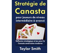 Stratégie de Canasta pour joueurs de niveau intermédiaire à avancé: Réflexion stratégique et jeu pour la Canasta américaine moderne (Apprenez à jouer à la canasta américaine moderne)