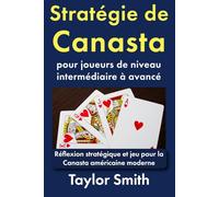 Stratégie de Canasta pour joueurs de niveau intermédiaire à avancé: Réflexion stratégique et jeu pour la Canasta américaine moderne (Apprenez à jouer à la canasta américaine moderne)