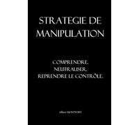 Stratégie de manipulation: Comprendre. Neutraliser. Reprendre le contrôle.