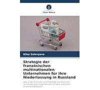 Strategie der französischen multinationalen Unternehmen für ihre Niederlassung in Russland: Was ist der Schlüssel zum Erfolg der französischen ... auf dem russischen Einzelhandelsmarkt?