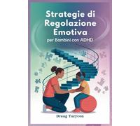 Strategie di Regolazione Emotiva per Bambini con ADHD: Aiuta Il Tuo Bambino A Rimanere Calmo, Concentrato E In Controllo